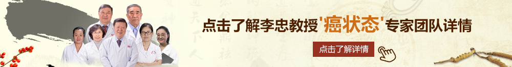 东北免费黄色网站北京御方堂李忠教授“癌状态”专家团队详细信息